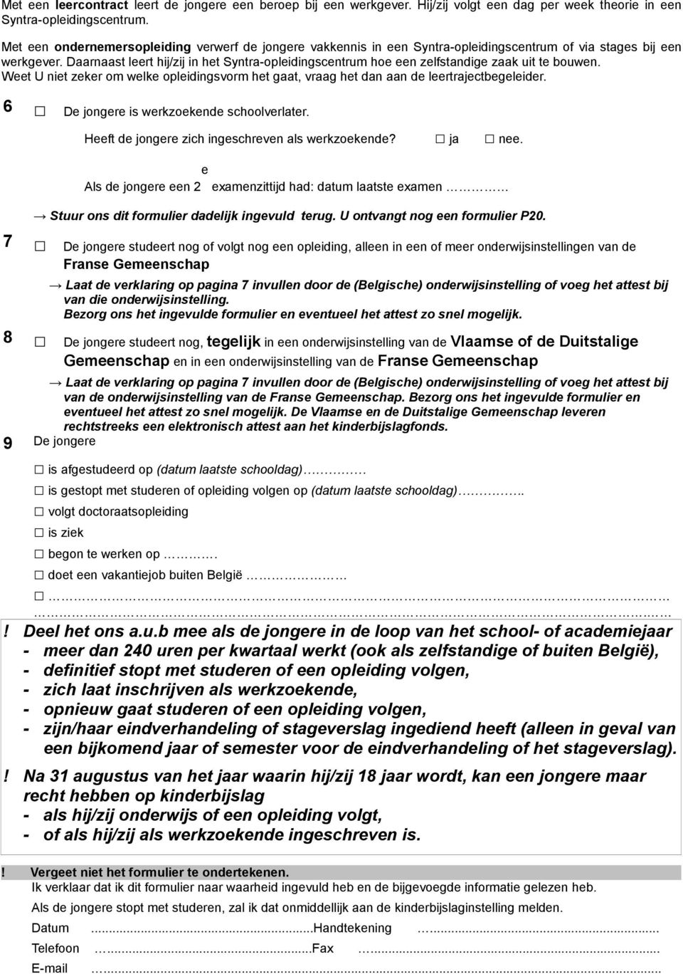 Daarnaast leert hij/zij in het Syntra-opleidingscentrum hoe een zelfstandige zaak uit te bouwen. Weet U niet zeker om welke opleidingsvorm het gaat, vraag het dan aan de leertrajectbegeleider.