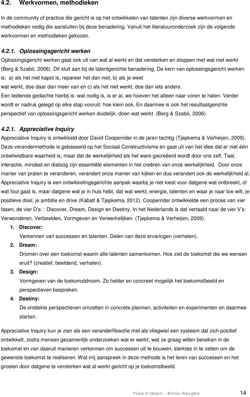 Oplossingsgericht werken Oplossingsgericht werken gaat ook uit van wat al werkt en dat versterken en stoppen met wat niet werkt (Berg & Szabó, 2006). Dit sluit aan bij de talentgerichte benadering.