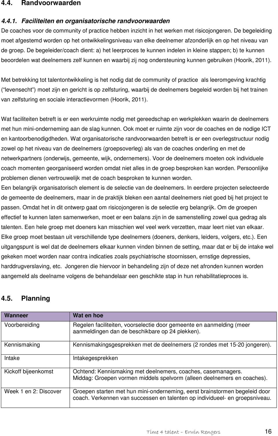 De begeleider/coach dient: a) het leerproces te kunnen indelen in kleine stappen; b) te kunnen beoordelen wat deelnemers zelf kunnen en waarbij zij nog ondersteuning kunnen gebruiken (Hoorik, 2011).