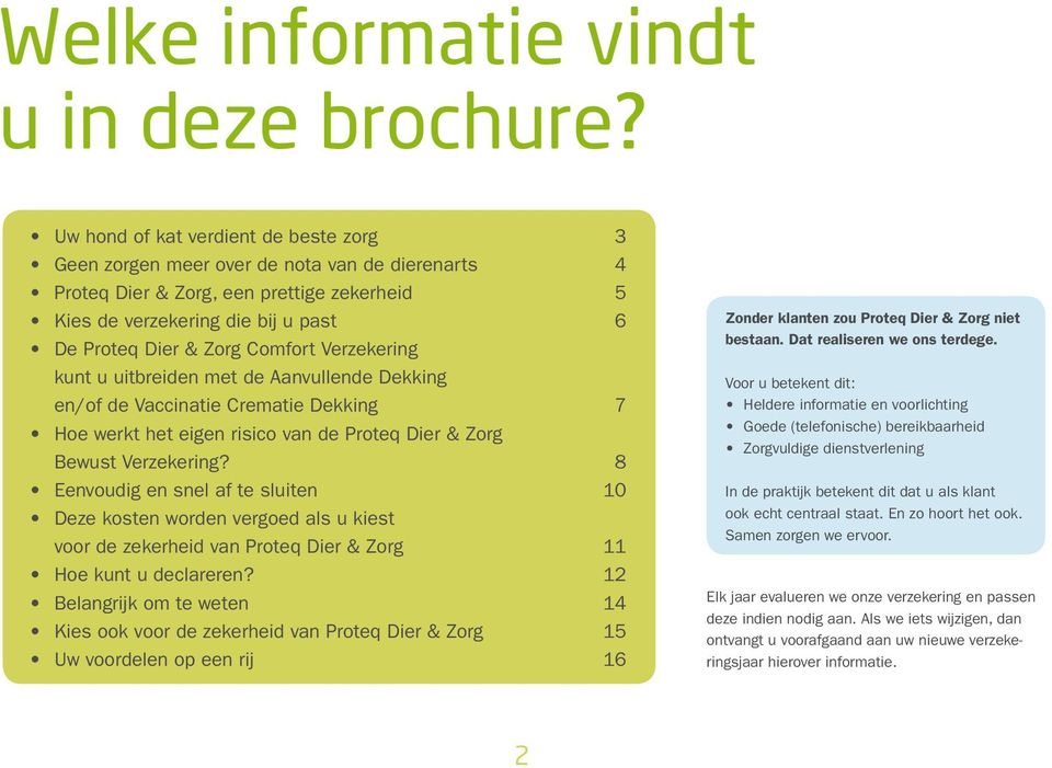 Comfort Verzekering kunt u uitbreiden met de Aanvullende Dekking en/of de Vaccinatie Crematie Dekking 7 Hoe werkt het eigen risico van de Proteq Dier & Zorg Bewust Verzekering?