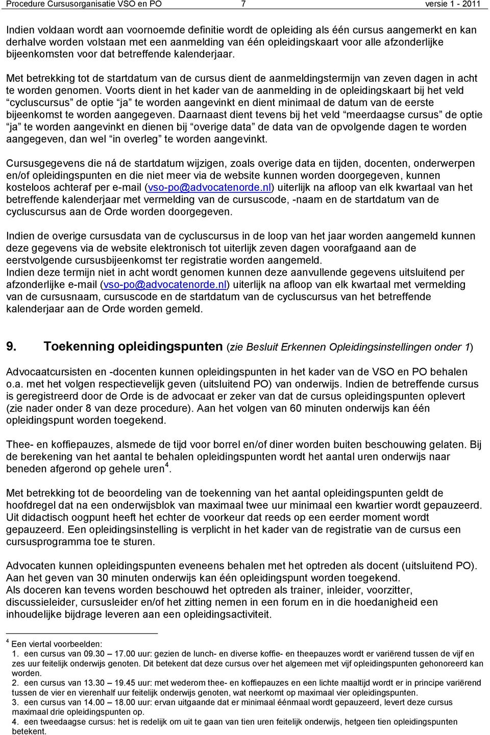 Met betrekking tot de startdatum van de cursus dient de aanmeldingstermijn van zeven dagen in acht te worden genomen.