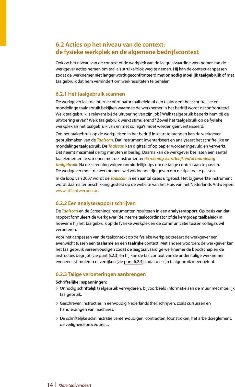 Hij kan de context aanpassen zodat de werknemer niet langer wordt geconfronteerd met onnodig moeilijk taalgebruik of met taalgebruik dat hem verhindert om werkresultaten te behalen. 6.2.