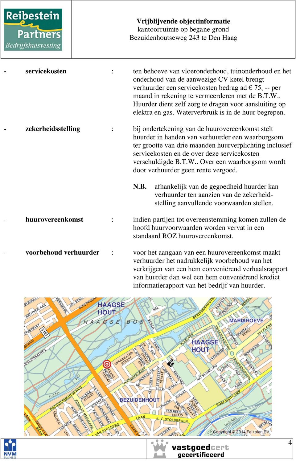 - zekerheidsstelling : bij ondertekening van de huurovereenkomst stelt huurder in handen van verhuurder een waarborgsom ter grootte van drie maanden huurverplichting inclusief servicekosten en de