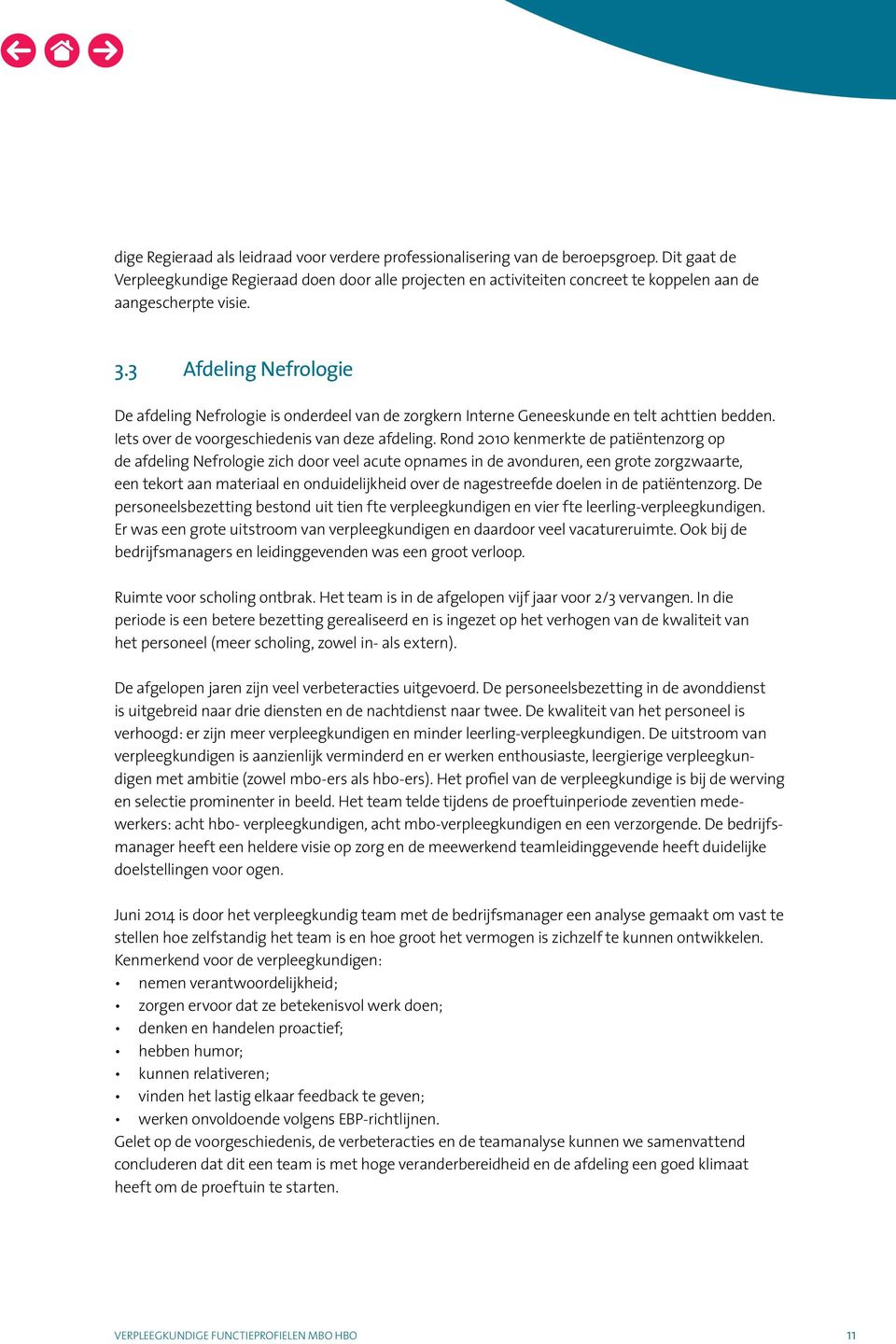 3 Afdeling Nefrologie De afdeling Nefrologie is onderdeel van de zorgkern Interne Geneeskunde en telt achttien bedden. Iets over de voorgeschiedenis van deze afdeling.