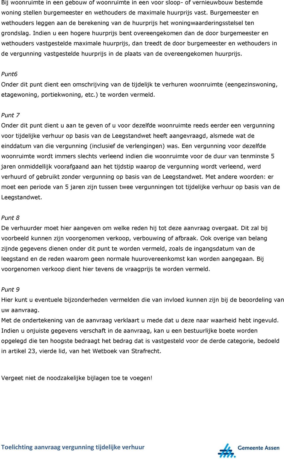 Indien u een hogere huurprijs bent overeengekomen dan de door burgemeester en wethouders vastgestelde maximale huurprijs, dan treedt de door burgemeester en wethouders in de vergunning vastgestelde