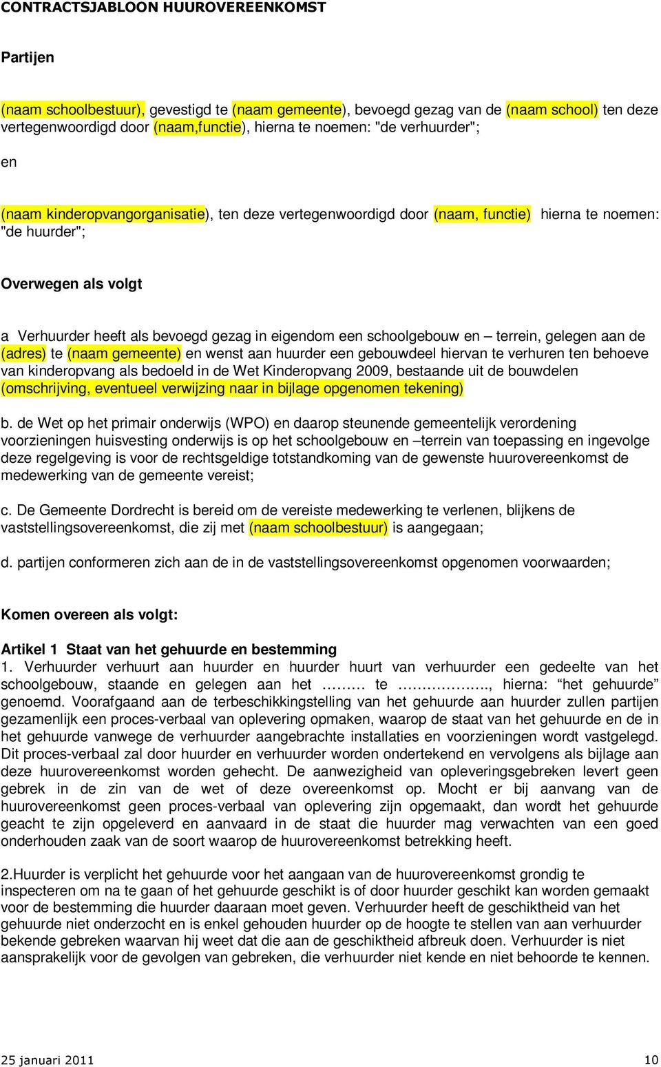 schoolgebouw en terrein, gelegen aan de (adres) te (naam gemeente) en wenst aan huurder een gebouwdeel hiervan te verhuren ten behoeve van kinderopvang als bedoeld in de Wet Kinderopvang 2009,