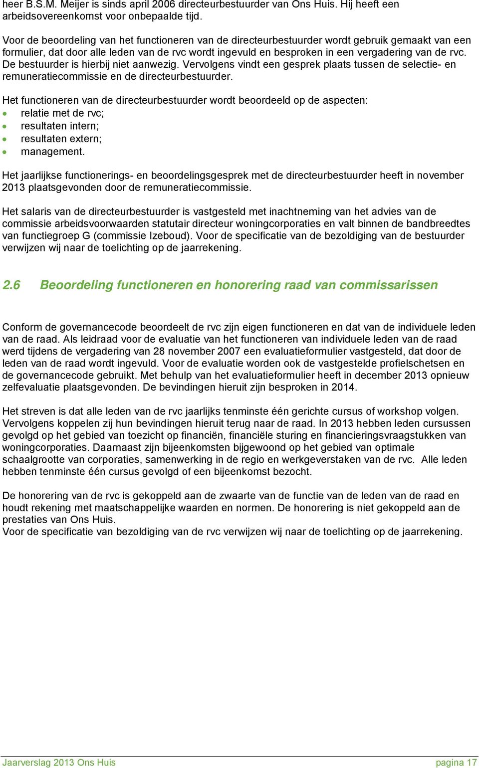 De bestuurder is hierbij niet aanwezig. Vervolgens vindt een gesprek plaats tussen de selectie- en remuneratiecommissie en de directeurbestuurder.