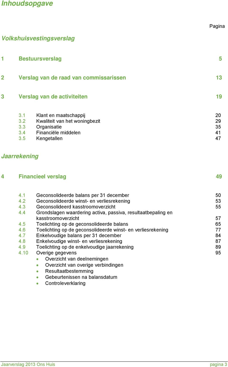 2 Geconsolideerde winst- en verliesrekening 53 4.3 Geconsolideerd kasstroomoverzicht 55 4.4 Grondslagen waardering activa, passiva, resultaatbepaling en kasstroomoverzicht 57 4.