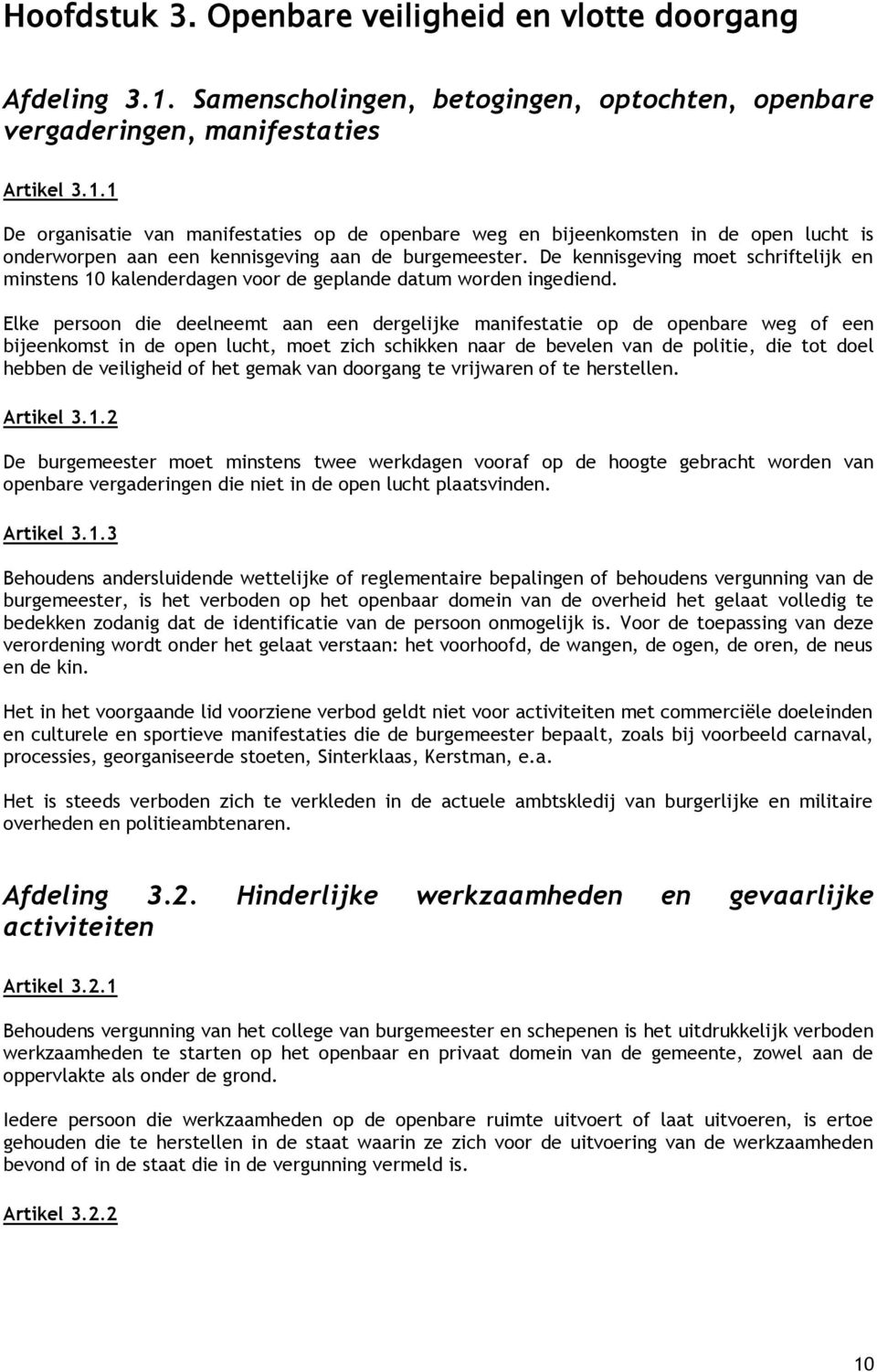 1 De organisatie van manifestaties op de openbare weg en bijeenkomsten in de open lucht is onderworpen aan een kennisgeving aan de burgemeester.