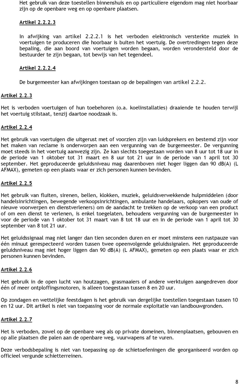 2.2.4 De burgemeester kan afwijkingen toestaan op de bepalingen van artikel 2.2.2. Het is verboden voertuigen of hun toebehoren (o.a. koelinstallaties) draaiende te houden terwijl het voertuig stilstaat, tenzij daartoe noodzaak is.