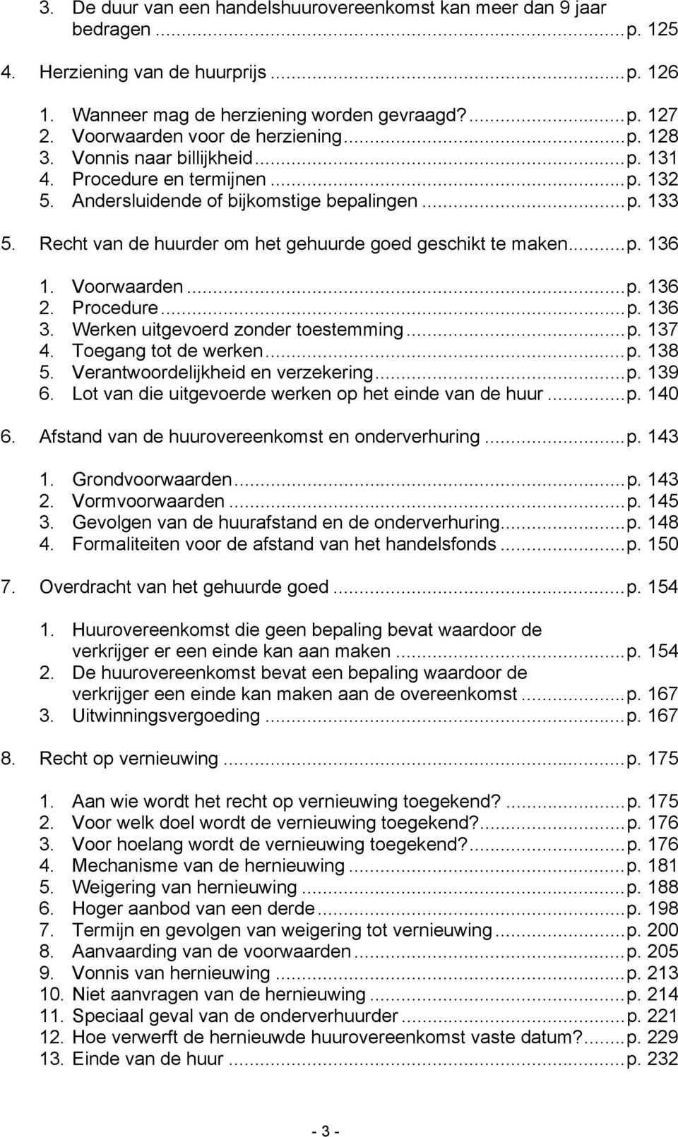 Recht van de huurder om het gehuurde goed geschikt te maken...p. 136 1. Voorwaarden...p. 136 2. Procedure...p. 136 3. Werken uitgevoerd zonder toestemming...p. 137 4. Toegang tot de werken...p. 138 5.