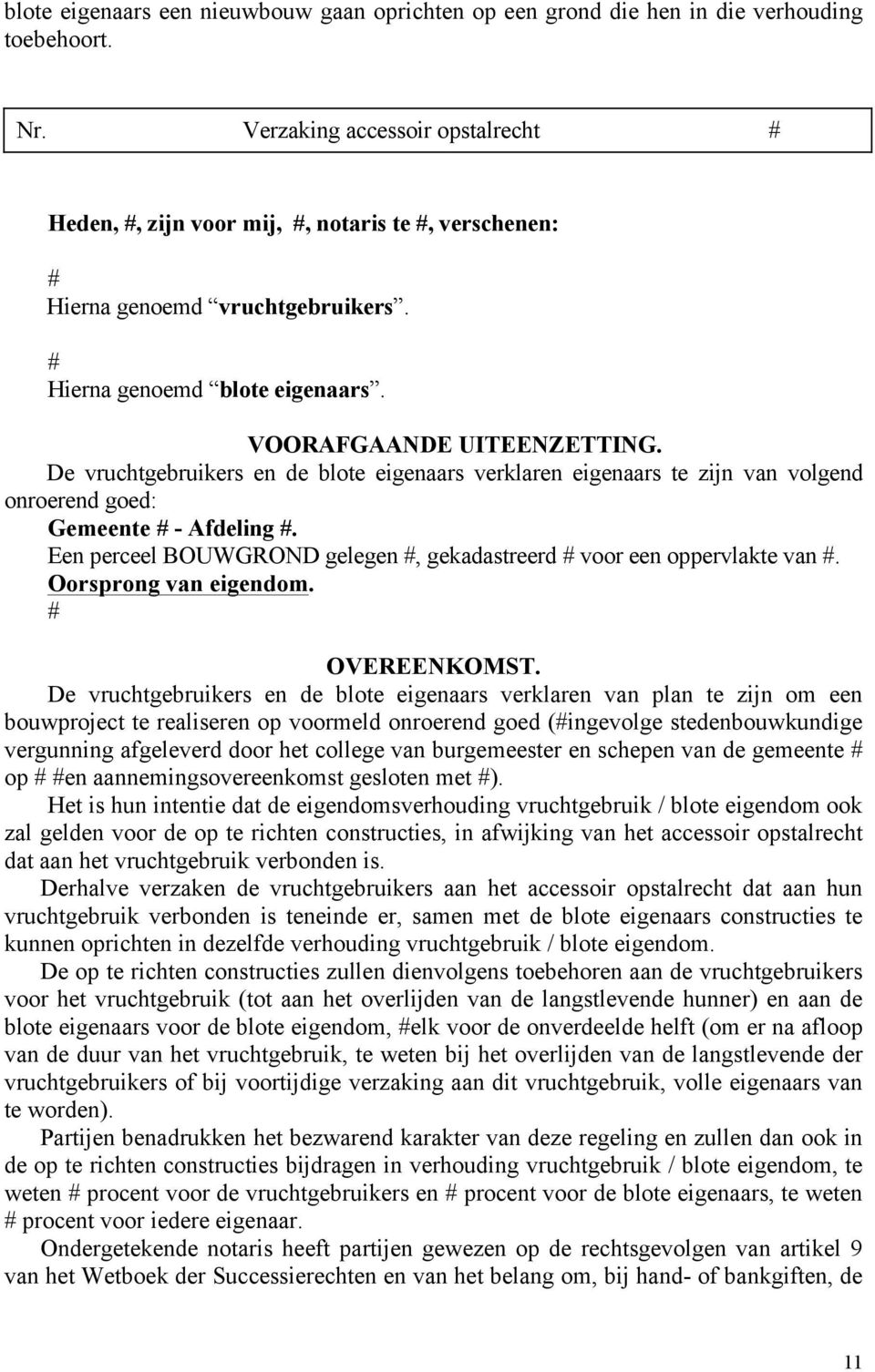 De vruchtgebruikers en de blote eigenaars verklaren eigenaars te zijn van volgend onroerend goed: Gemeente # - Afdeling #. Een perceel BOUWGROND gelegen #, gekadastreerd # voor een oppervlakte van #.