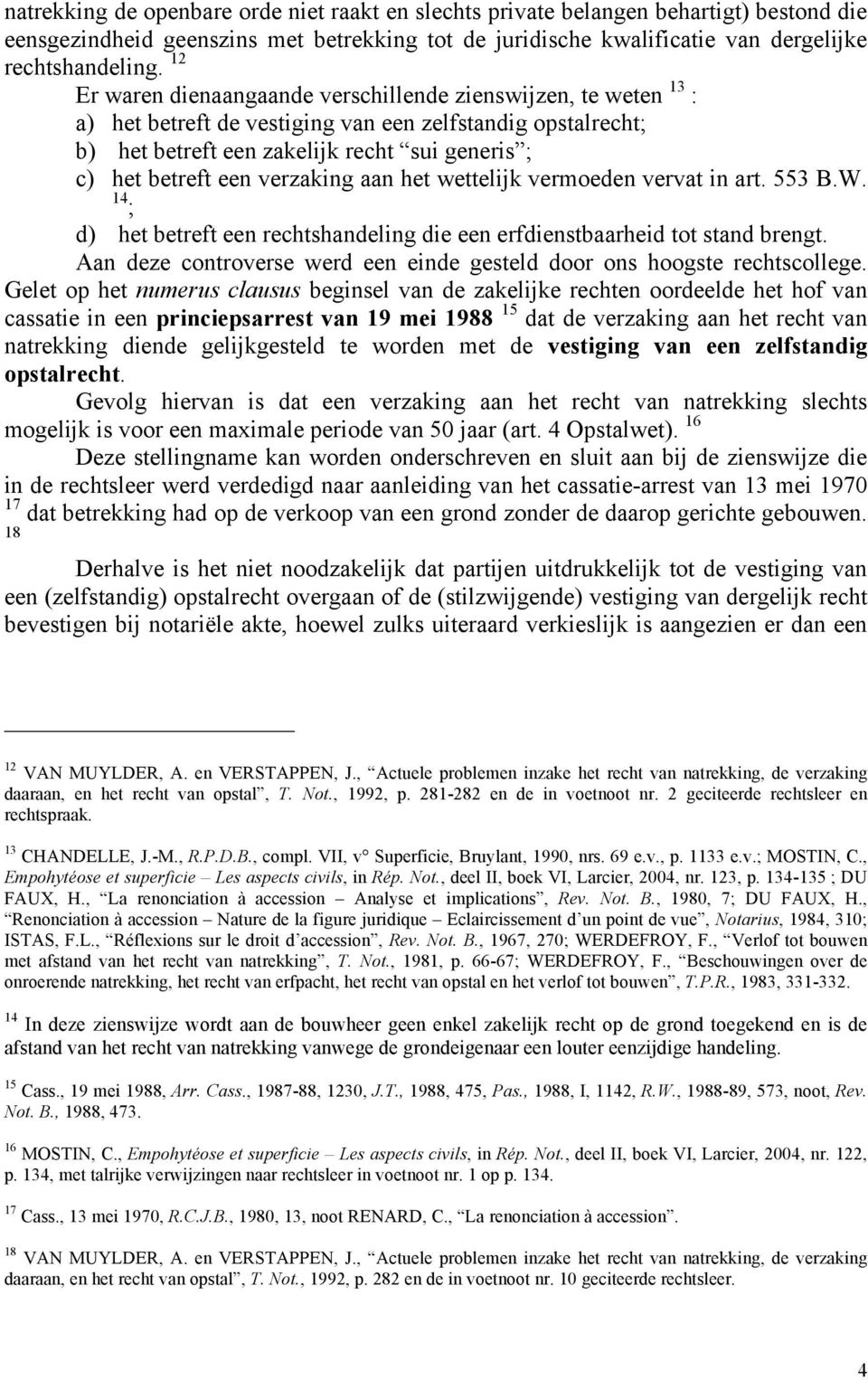 verzaking aan het wettelijk vermoeden vervat in art. 553 B.W. 14 ; d) het betreft een rechtshandeling die een erfdienstbaarheid tot stand brengt.