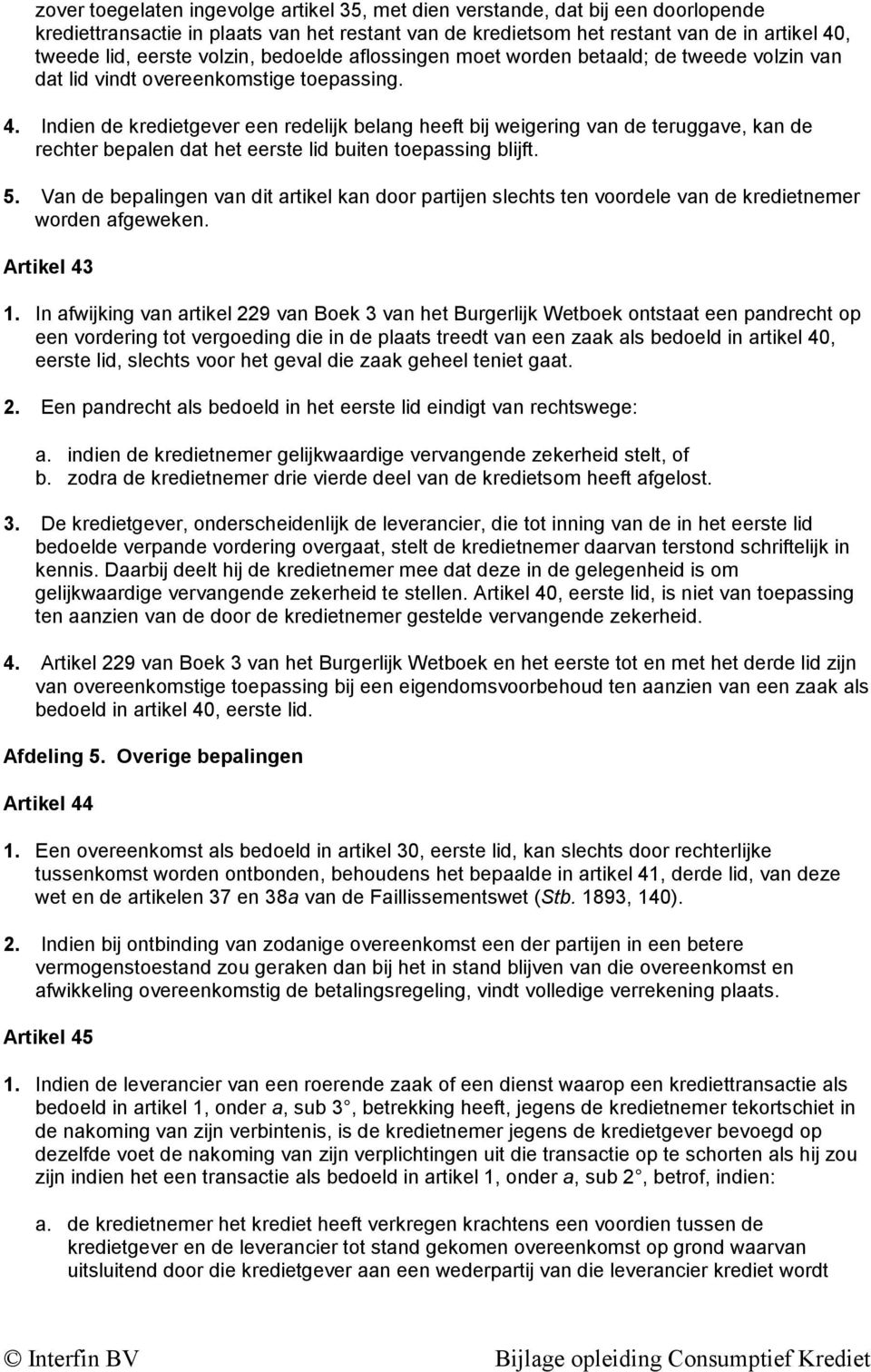 Indien de kredietgever een redelijk belang heeft bij weigering van de teruggave, kan de rechter bepalen dat het eerste lid buiten toepassing blijft. 5.