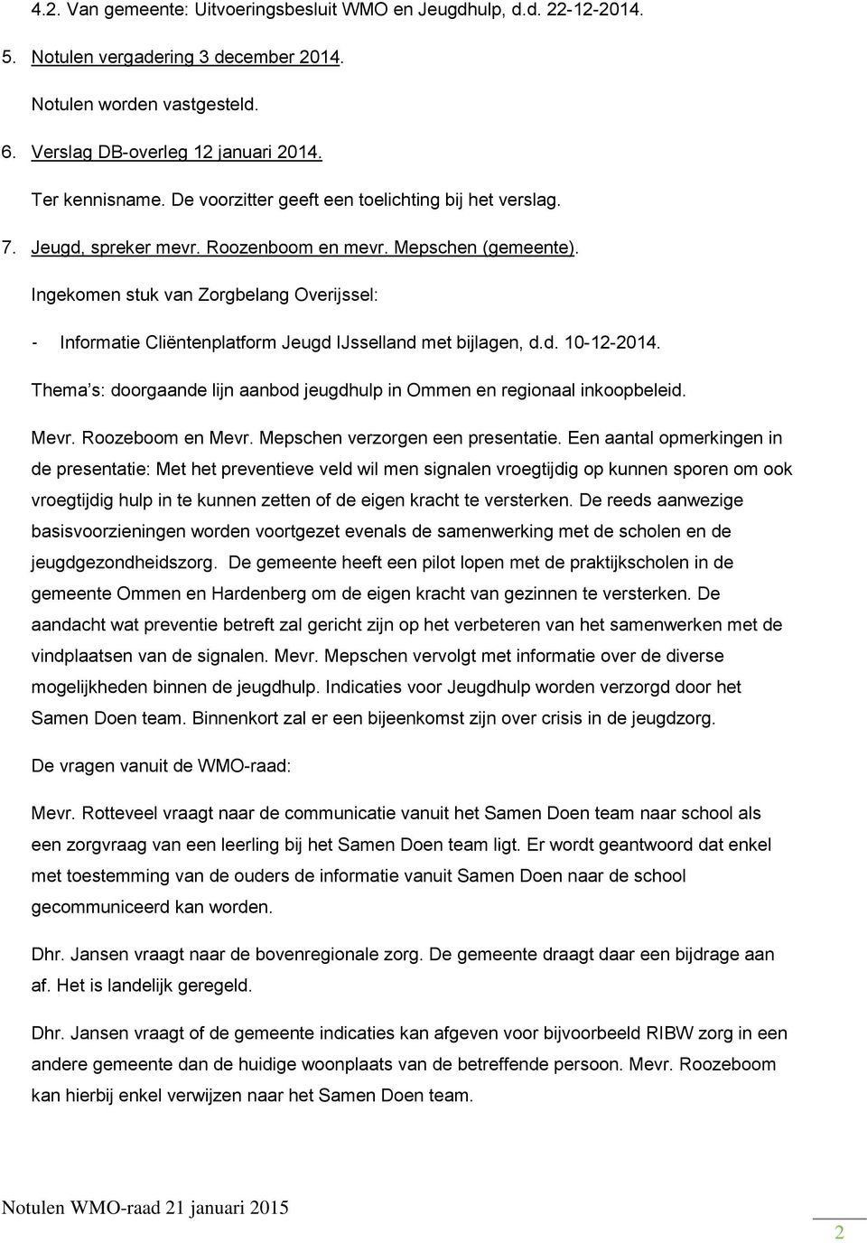 Ingekomen stuk van Zorgbelang Overijssel: - Informatie Cliëntenplatform Jeugd IJsselland met bijlagen, d.d. 10-12-2014. Thema s: doorgaande lijn aanbod jeugdhulp in Ommen en regionaal inkoopbeleid.