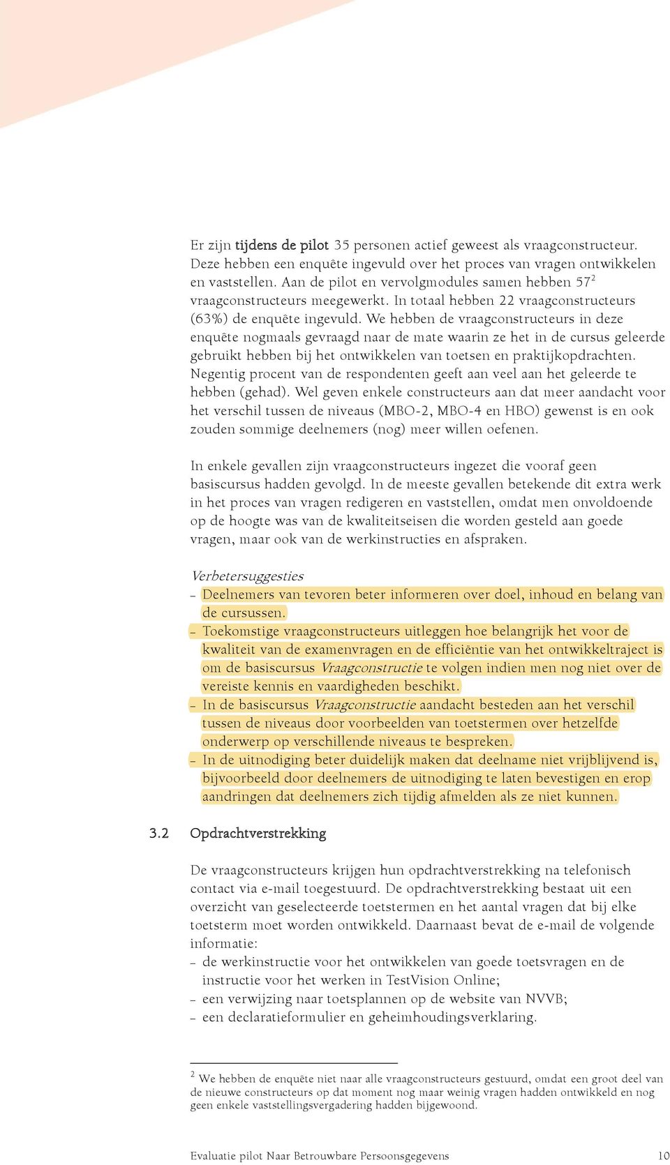 We hebben de vraagconstructeurs in deze enquête nogmaals gevraagd naar de mate waarin ze het in de cursus geleerde gebruikt hebben bij het ontwikkelen van toetsen en praktijkopdrachten.