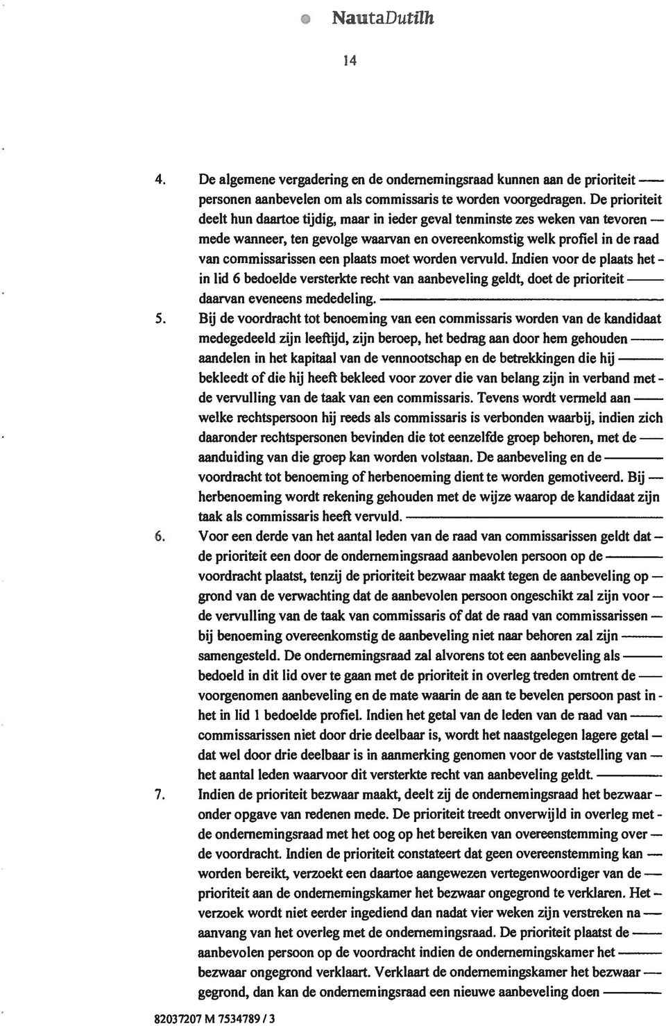 moet worden vervuld. Indien voor de plaats het in lid 6 bedoelde versterkte recht van aanbeveling geldt, doet de prioriteit daarvan eveneens mededeling. 5.