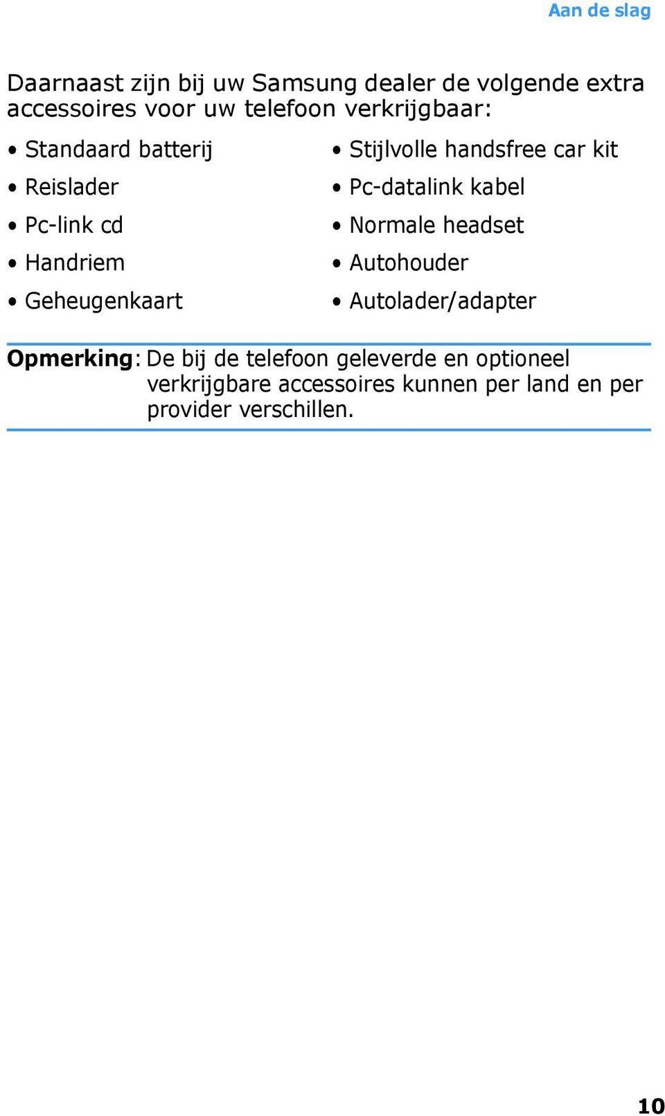 car kit Pc-datalink kabel Normale headset Autohouder Autolader/adapter Opmerking: De bij de