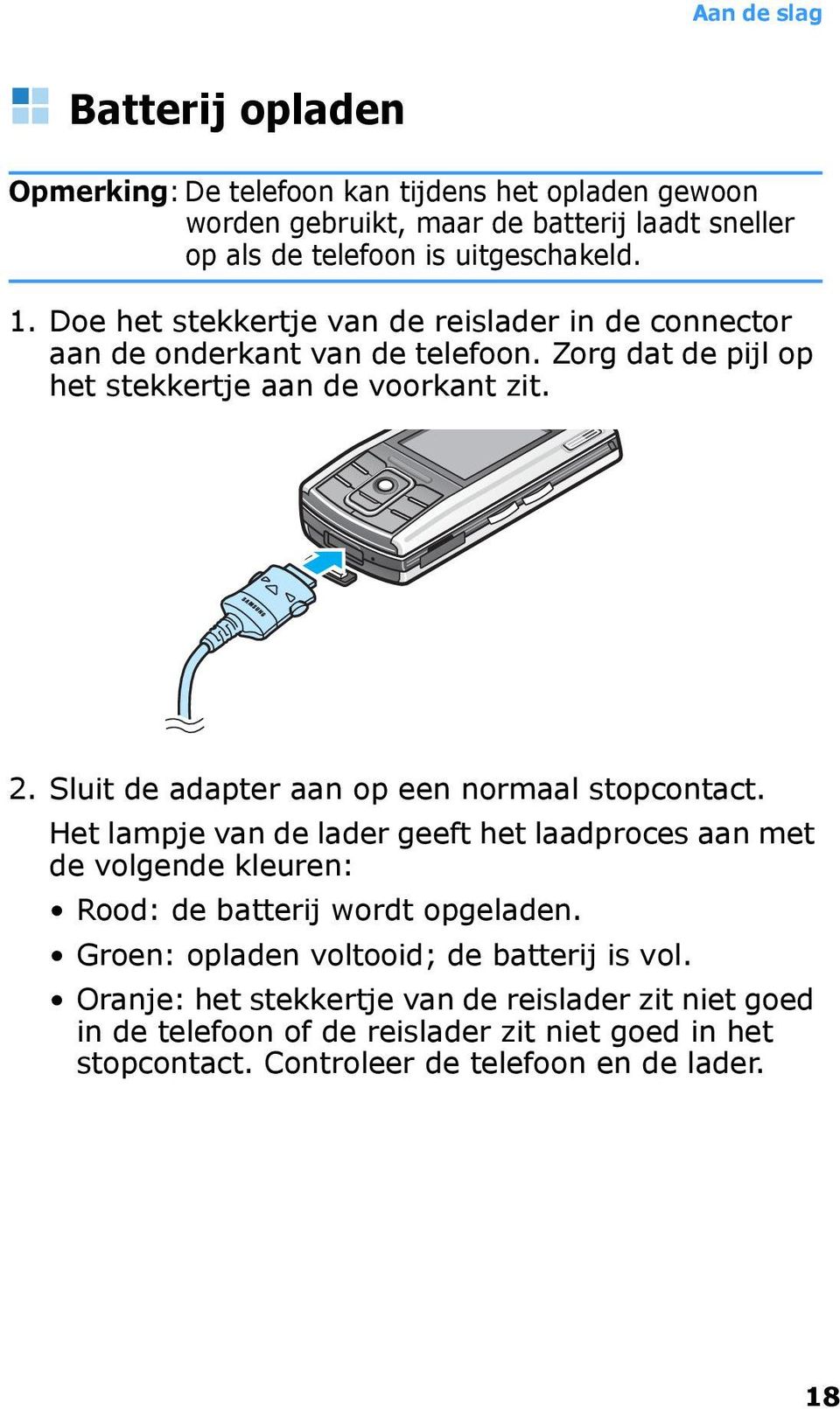 Sluit de adapter aan op een normaal stopcontact. Het lampje van de lader geeft het laadproces aan met de volgende kleuren: Rood: de batterij wordt opgeladen.