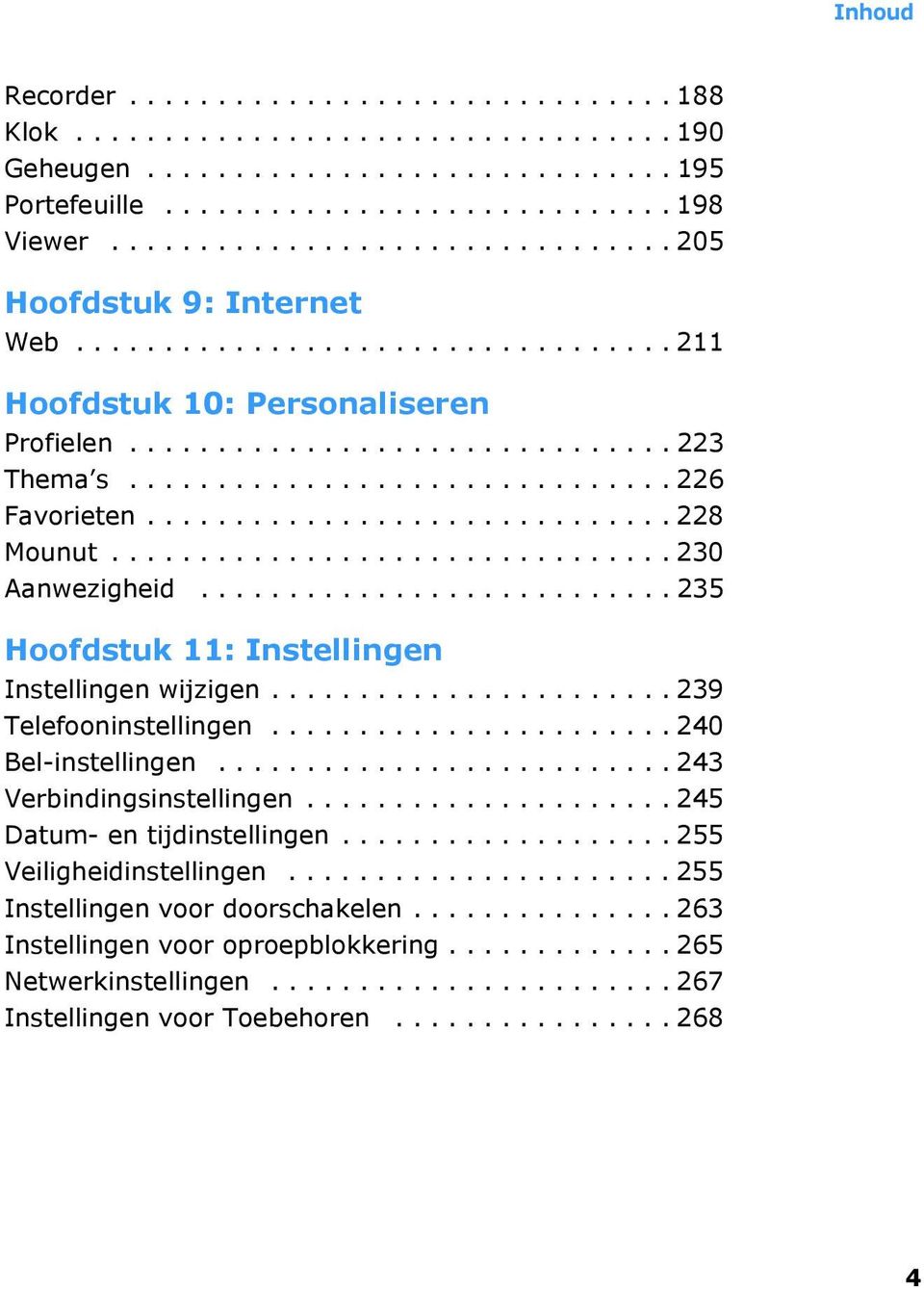 ............................. 228 Mounut................................ 230 Aanwezigheid........................... 235 Hoofdstuk 11: Instellingen Instellingen wijzigen....................... 239 Telefooninstellingen.