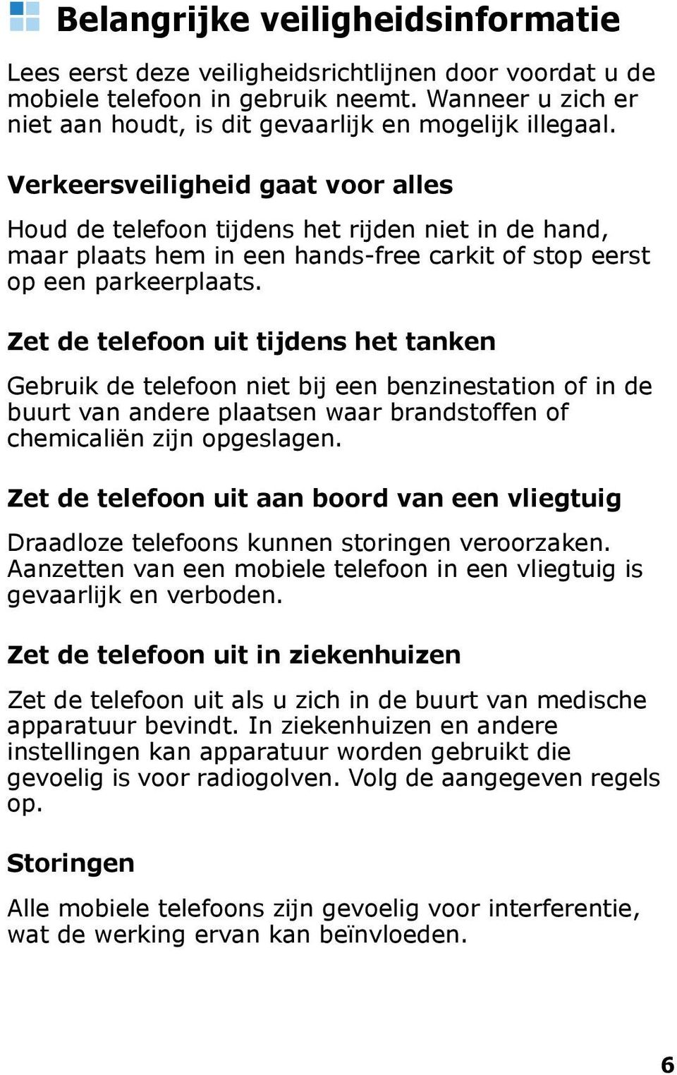 Zet de telefoon uit tijdens het tanken Gebruik de telefoon niet bij een benzinestation of in de buurt van andere plaatsen waar brandstoffen of chemicaliën zijn opgeslagen.