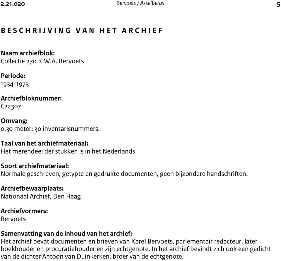 Archiefbewaarplaats: Nationaal Archief, Den Haag Archiefvormers: Bervoets Samenvatting van de inhoud van het archief: Het archief bevat documenten en brieven van Karel Bervoets, parlementair