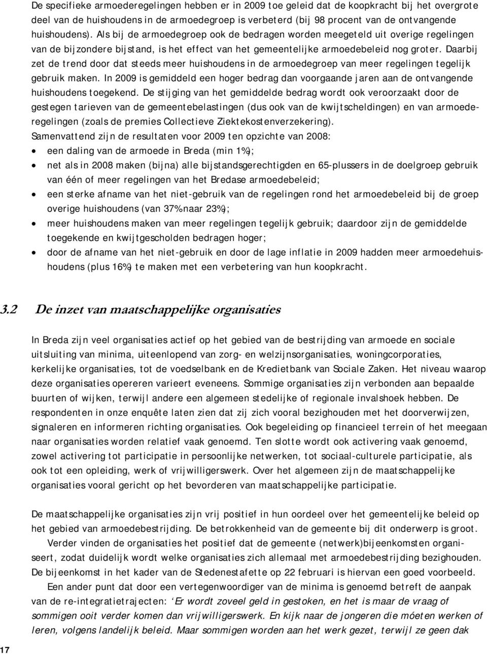 Daarbij zet de trend door dat steeds meer huishoudens in de armoedegroep van meer regelingen tegelijk gebruik maken.