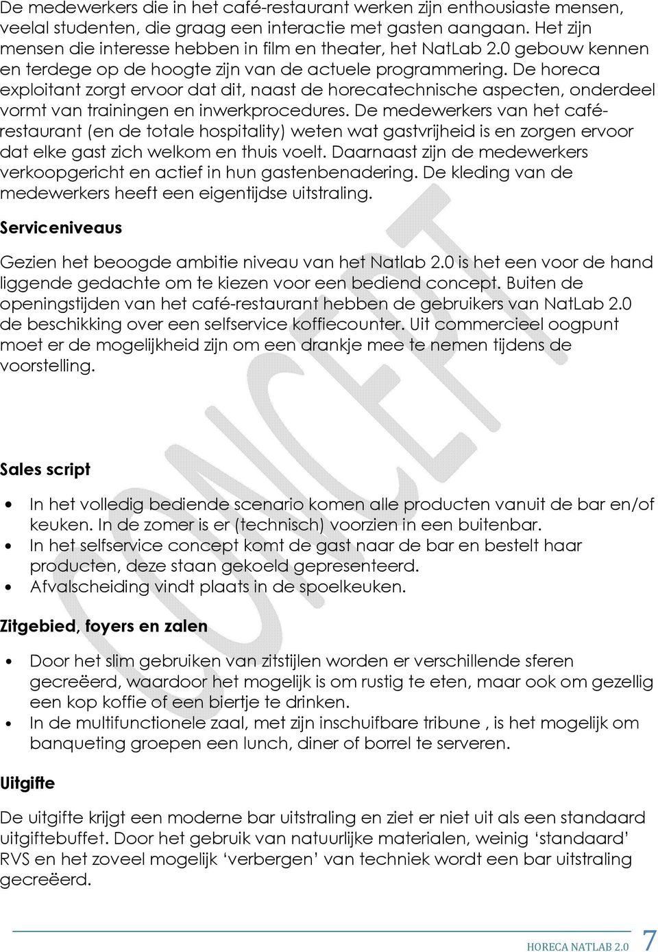 De horeca exploitant zorgt ervoor dat dit, naast de horecatechnische aspecten, onderdeel vormt van trainingen en inwerkprocedures.