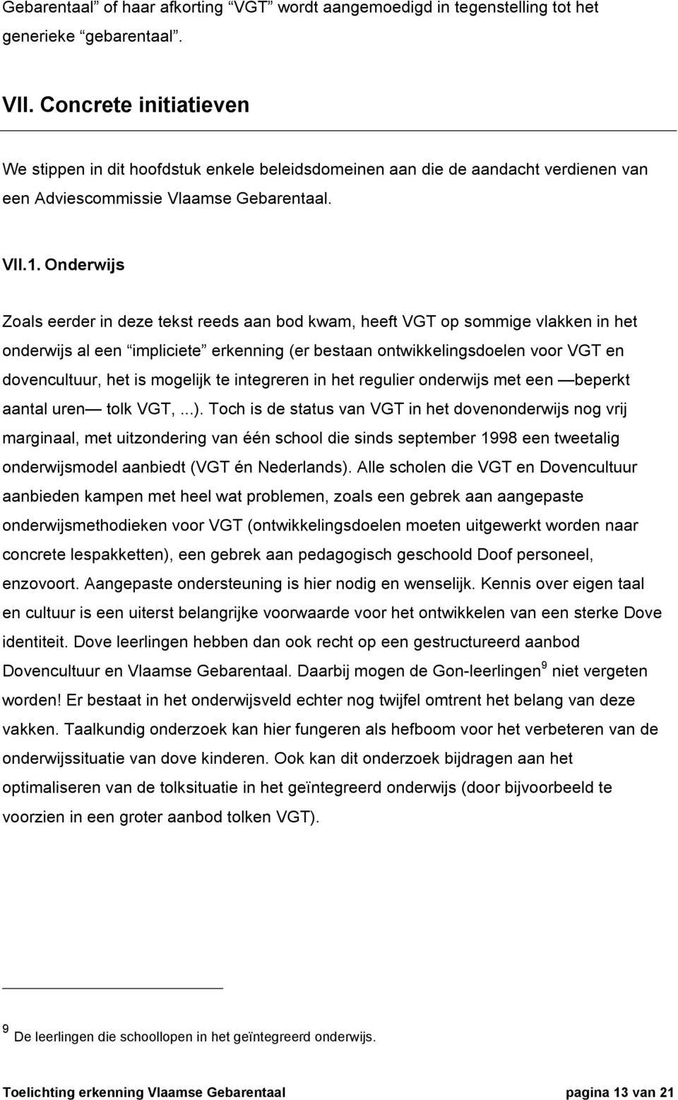 Onderwijs Zoals eerder in deze tekst reeds aan bod kwam, heeft VGT op sommige vlakken in het onderwijs al een impliciete erkenning (er bestaan ontwikkelingsdoelen voor VGT en dovencultuur, het is