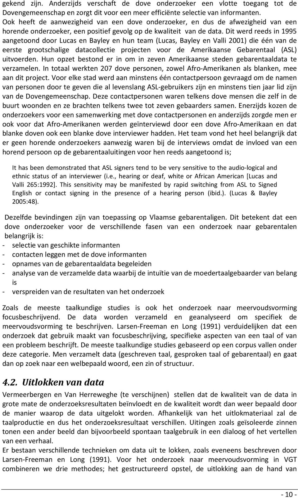 Dit werd reeds in 1995 aangetoond door Lucas en Bayley en hun team (Lucas, Bayley en Valli 2001) die één van de eerste grootschalige datacollectie projecten voor de Amerikaanse Gebarentaal (ASL)