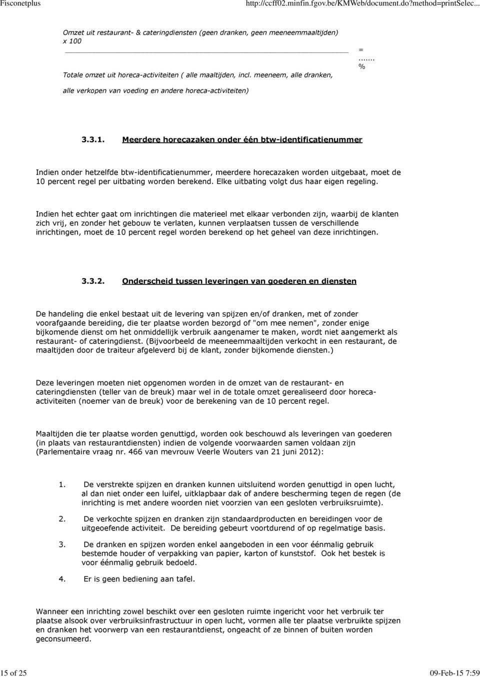 Meerdere horecazaken onder één btw-identificatienummer Indien onder hetzelfde btw-identificatienummer, meerdere horecazaken worden uitgebaat, moet de 10 percent regel per uitbating worden berekend.