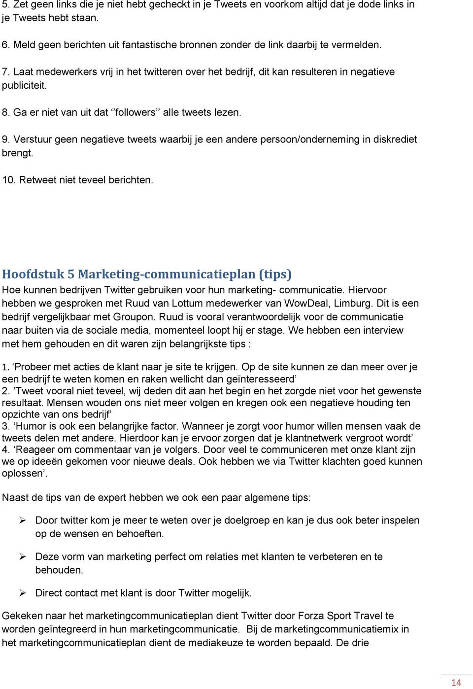 Ga er niet van uit dat followers alle tweets lezen. 9. Verstuur geen negatieve tweets waarbij je een andere persoon/onderneming in diskrediet brengt. 10. Retweet niet teveel berichten.