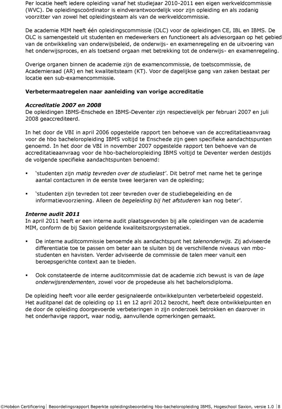 De academie MIM heeft één opleidingscommissie (OLC) voor de opleidingen CE, IBL en IBMS.