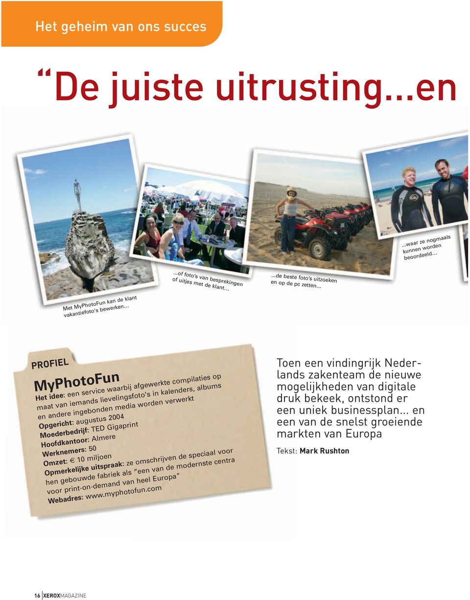 lievelingsfoto's in kalenders, albums en andere ingebonden media worden verwerkt Opgericht: augustus 2004 Moederbedrijf: TED Gigaprint Hoofdkantoor: Almere Werknemers: 50 Omzet: 10 miljoen