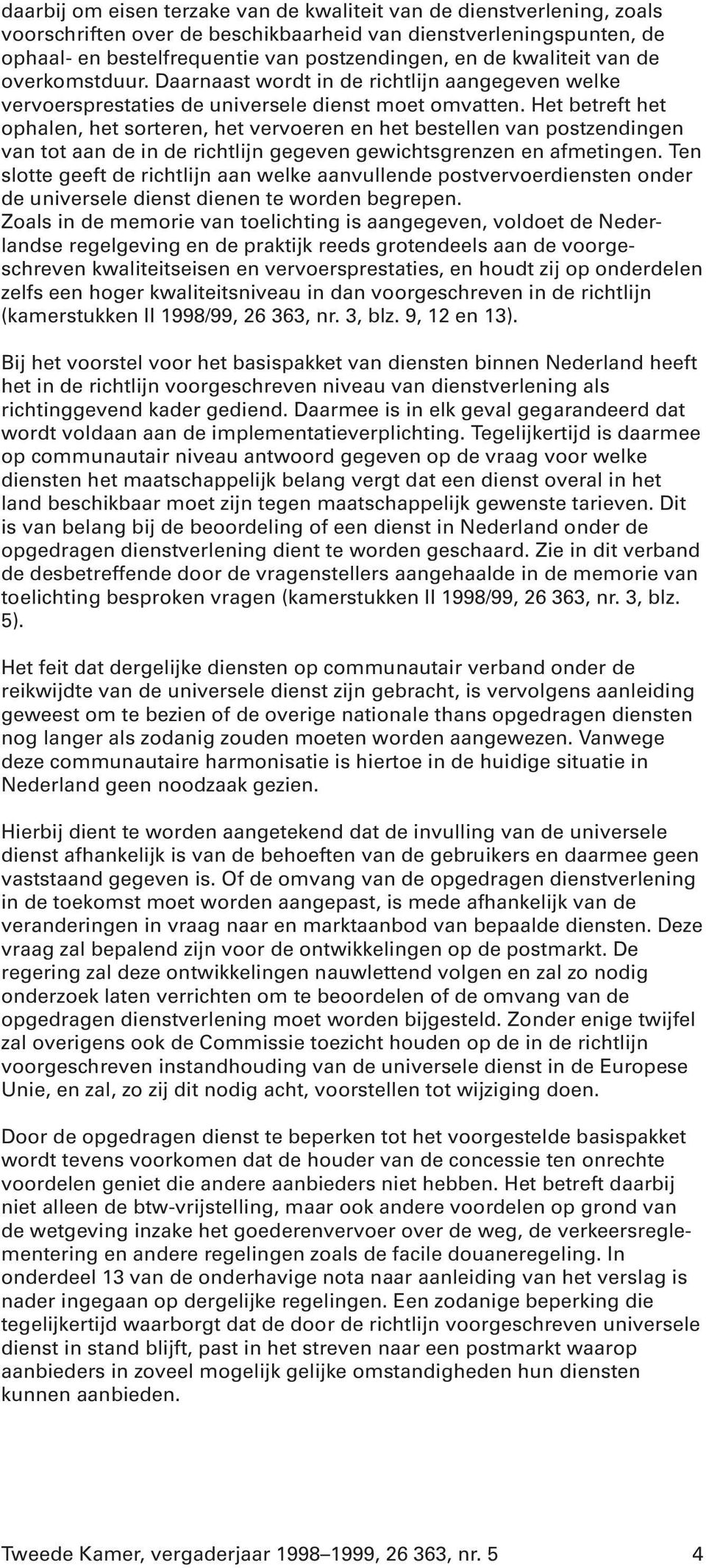 Het betreft het ophalen, het sorteren, het vervoeren en het bestellen van postzendingen van tot aan de in de richtlijn gegeven gewichtsgrenzen en afmetingen.