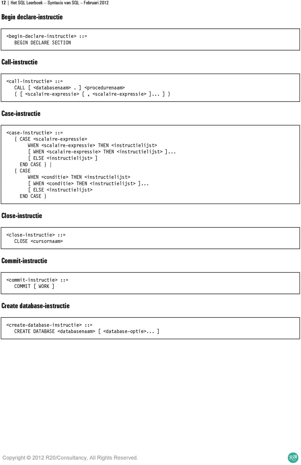 .. ] ) Case-instructie <case-instructie> ::= { CASE <scalaire-expressie> WHEN <scalaire-expressie> THEN <instructielijst> [ WHEN <scalaire-expressie> THEN <instructielijst> ].