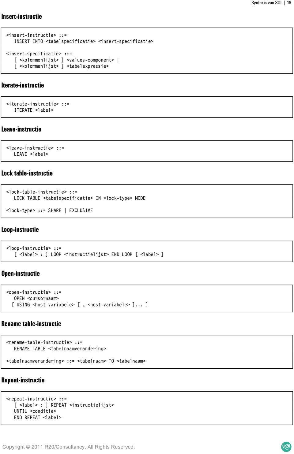 <tabelspecificatie> IN <lock-type> MODE <lock-type> ::= SHARE EXCLUSIVE Loop-instructie <loop-instructie> ::= [ <label> : ] LOOP <instructielijst> END LOOP [ <label> ] Open-instructie