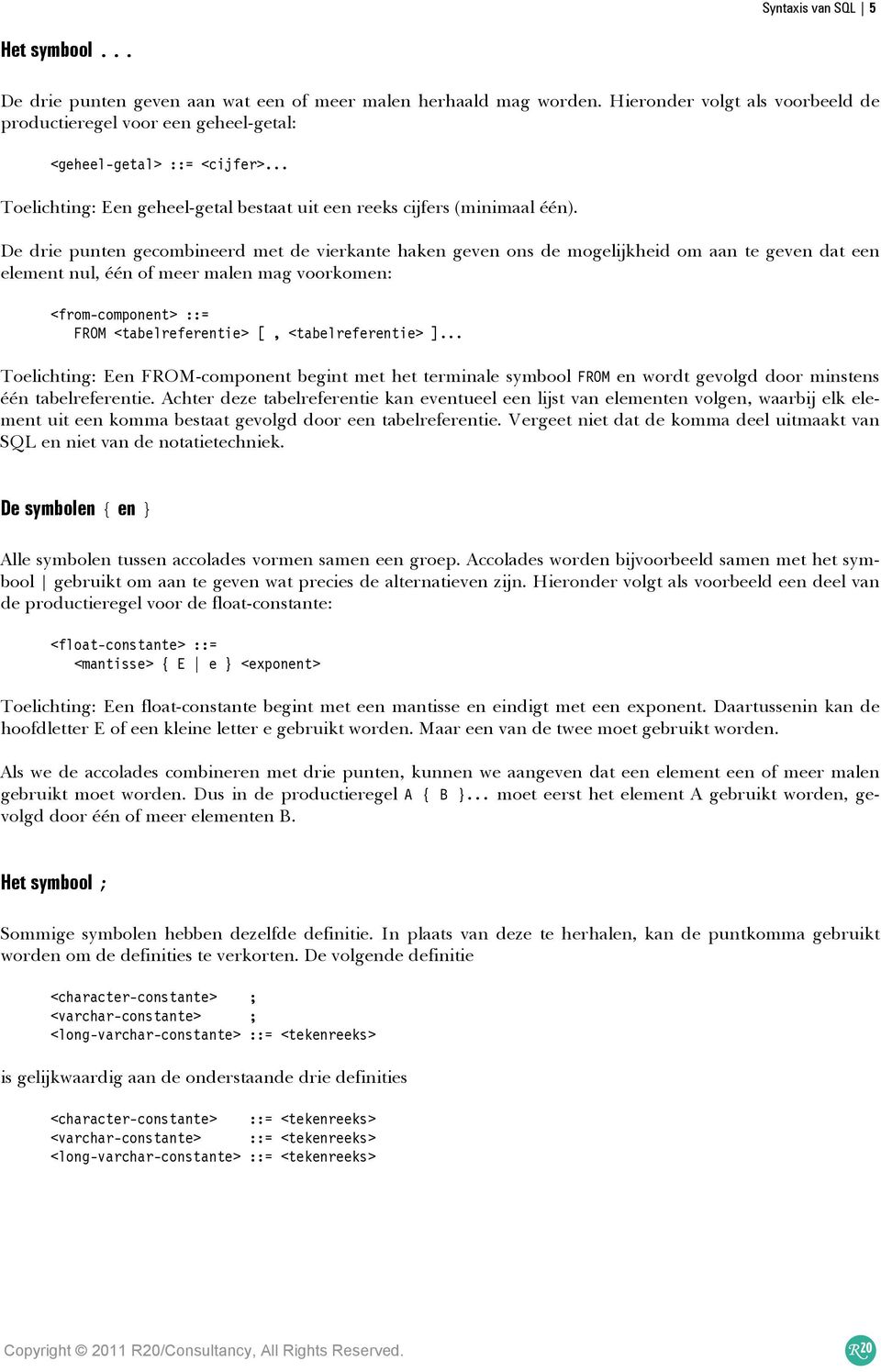 De drie punten gecombineerd met de vierkante haken geven ons de mogelijkheid om aan te geven dat een element nul, één of meer malen mag voorkomen: <from-component> ::= FROM <tabelreferentie> [,