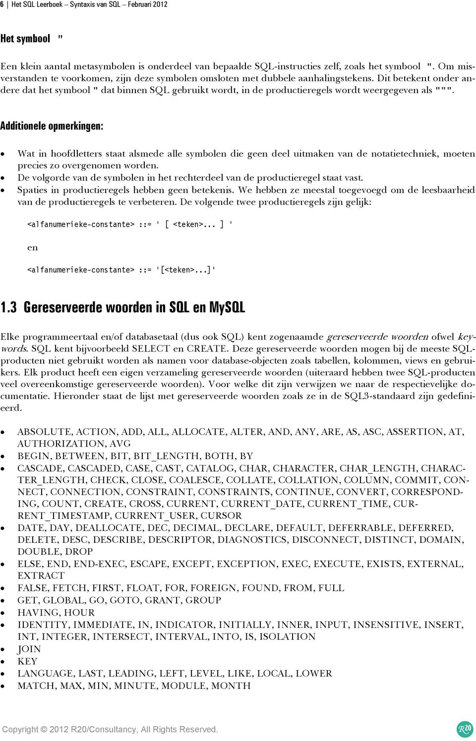 Dit betekent onder andere dat het symbool " dat binnen SQL gebruikt wordt, in de productieregels wordt weergegeven als """.