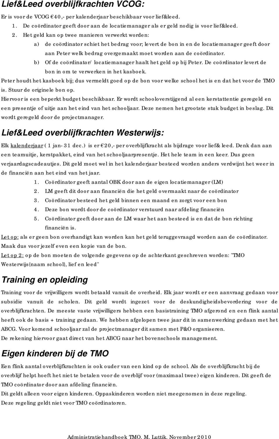 coördinator. b) Of de coördinator/ locatiemanager haalt het geld op bij Peter. De coördinator levert de bon in om te verwerken in het kasboek.