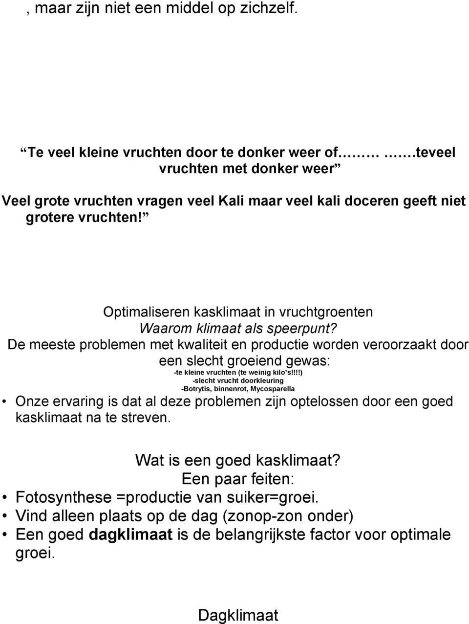 De meeste problemen met kwaliteit en productie worden veroorzaakt door een slecht groeiend gewas: -te kleine vruchten (te weinig kilo s!