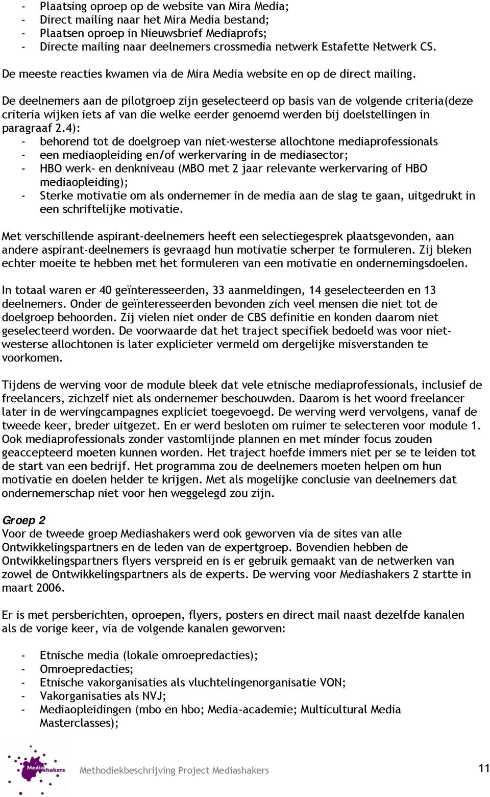 De deelnemers aan de pilotgroep zijn geselecteerd op basis van de volgende criteria(deze criteria wijken iets af van die welke eerder genoemd werden bij doelstellingen in paragraaf 2.