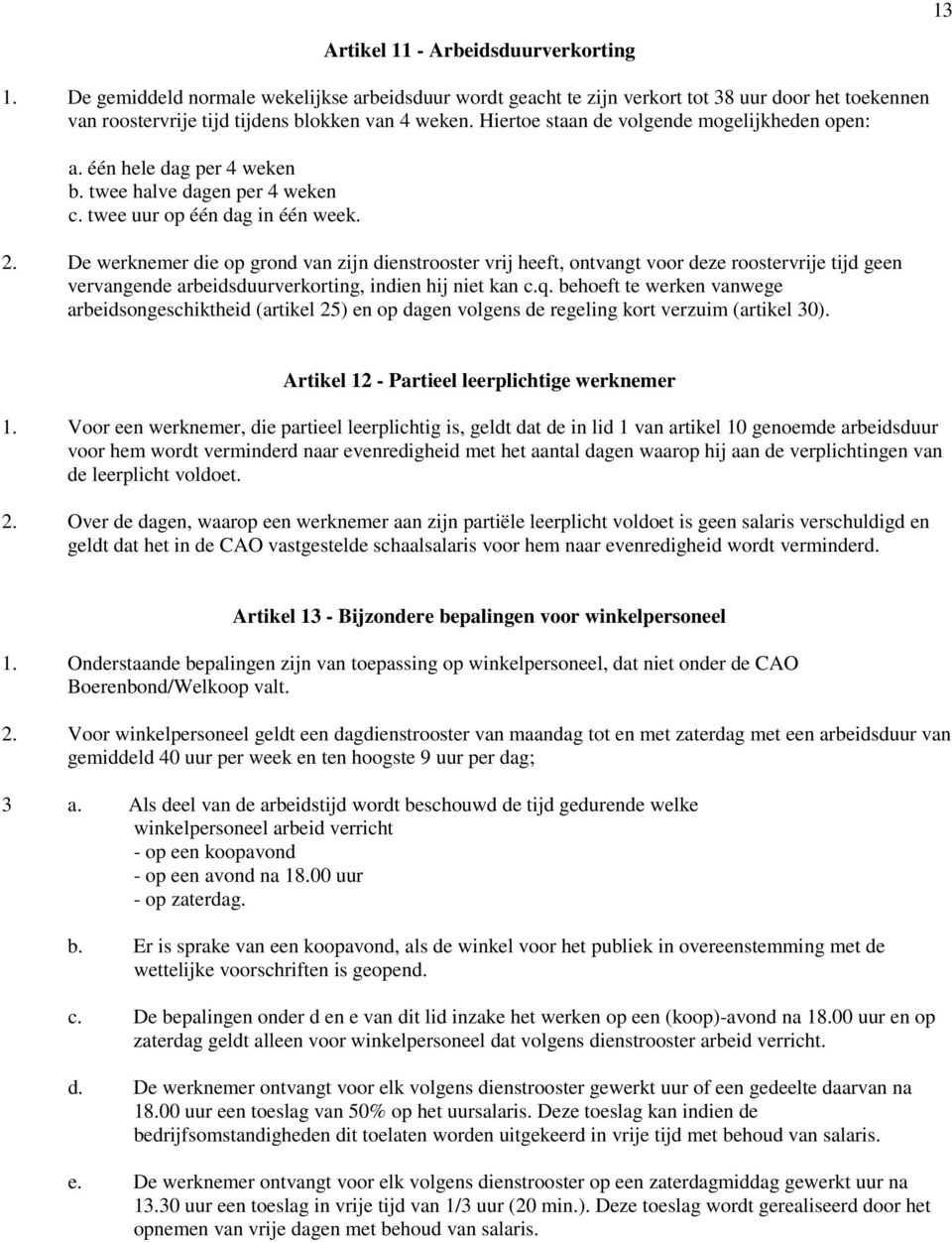 De werknemer die op grond van zijn dienstrooster vrij heeft, ontvangt voor deze roostervrije tijd geen vervangende arbeidsduurverkorting, indien hij niet kan c.q.