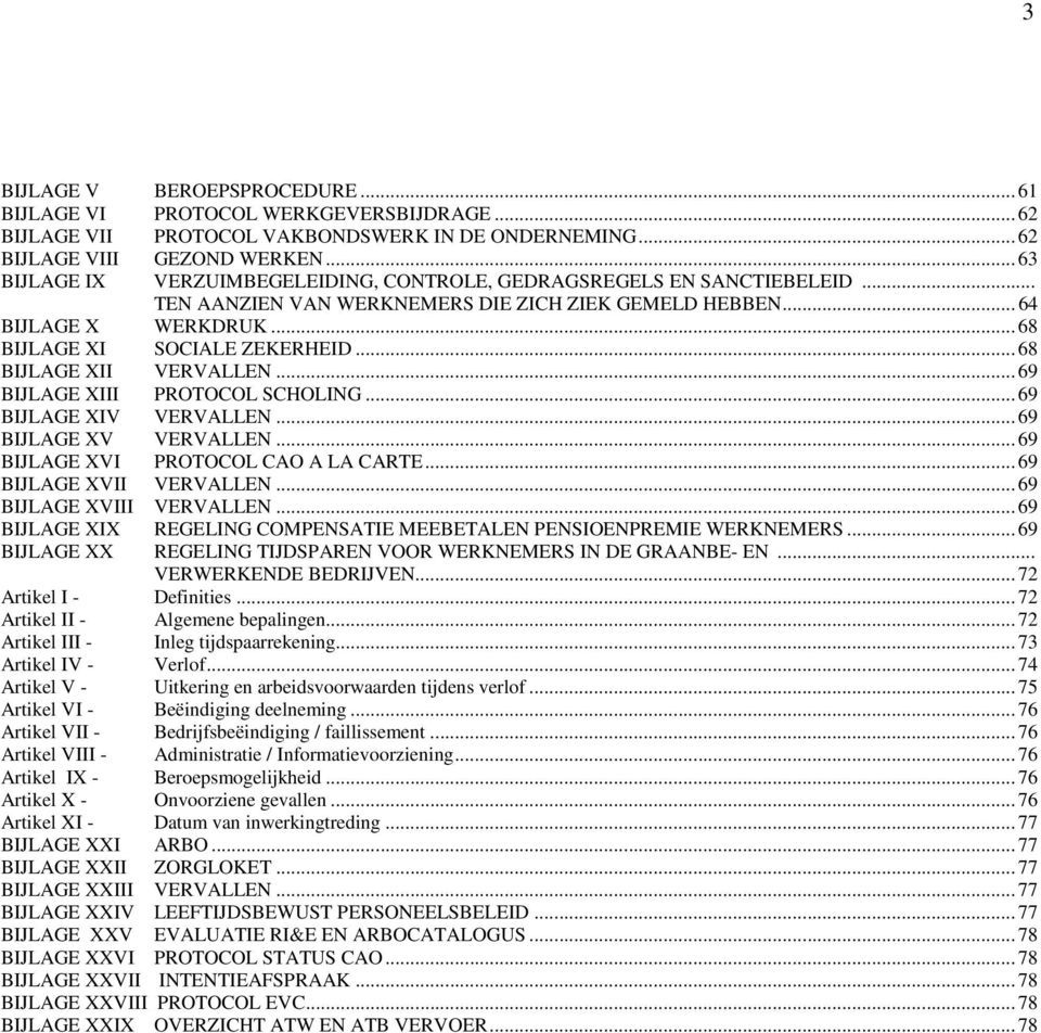 .. 68 BIJLAGE XII VERVALLEN... 69 BIJLAGE XIII PROTOCOL SCHOLING... 69 BIJLAGE XIV VERVALLEN... 69 BIJLAGE XV VERVALLEN... 69 BIJLAGE XVI PROTOCOL CAO A LA CARTE... 69 BIJLAGE XVII VERVALLEN.