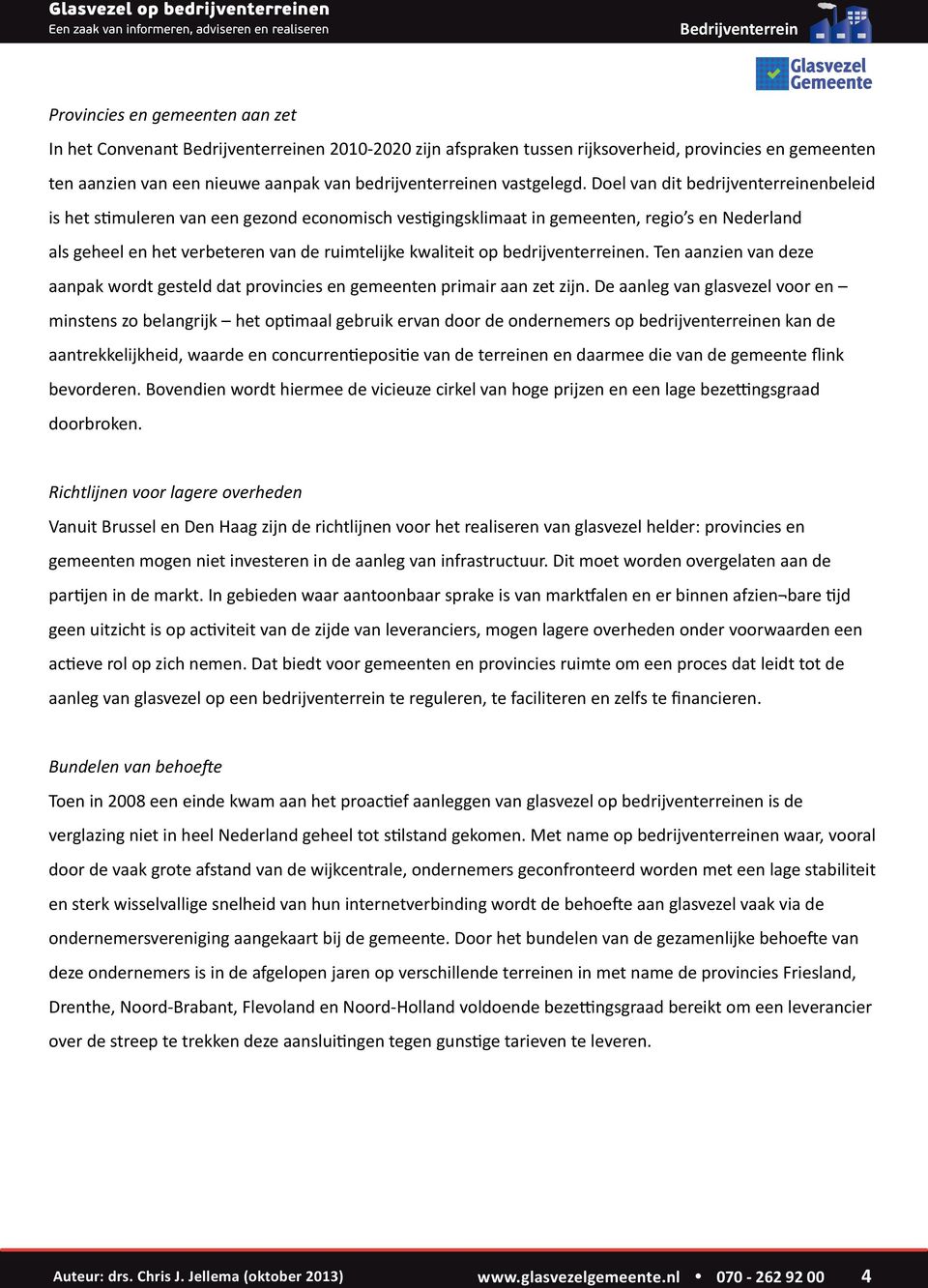 bedrijventerreinen. Ten aanzien van deze aanpak wordt gesteld dat provincies en gemeenten primair aan zet zijn.