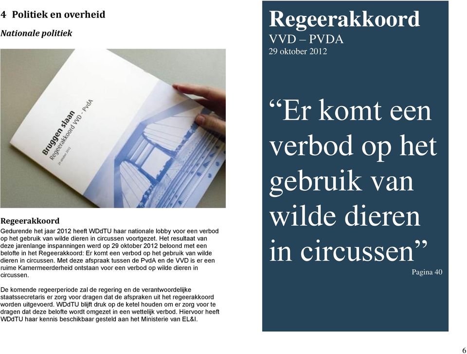 Het resultaat van deze jarenlange inspanningen werd op 29 oktober 2012 beloond met een belofte in het Regeerakkoord: Er komt een verbod op het gebruik van wilde dieren in circussen.