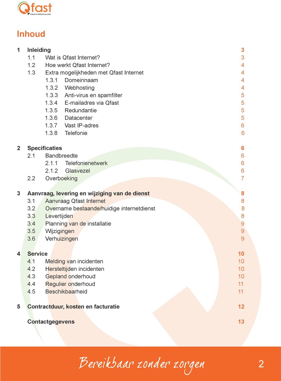 2 Overboeking 7 3 Aanvraag, levering en wijziging van de dienst 8 3.1 Aanvraag Qfast Internet 8 3.2 Overname bestaande/huidige internetdienst 8 3.3 Levertijden 8 3.4 Planning van de installatie 9 3.