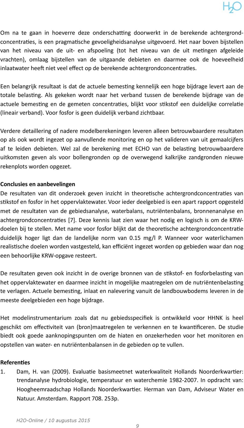 inlaatwater heeq niet veel effect op de berekende achtergrondconcentra*es. Een belangrijk resultaat is dat de actuele bemes*ng kennelijk een hoge bijdrage levert aan de totale belas*ng.