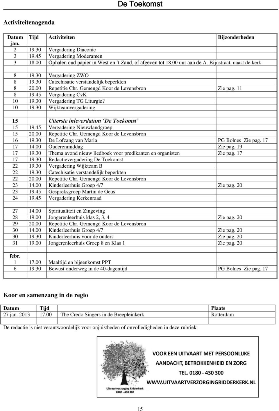 45 Vergadering CvK 10 19.30 Vergadering TG Liturgie? 10 19.30 Wijkteamvergadering 15 Uiterste inleverdatum De Toekomst 15 19.45 Vergadering Nieuwlandgroep 15 20.00 Repetitie Chr.