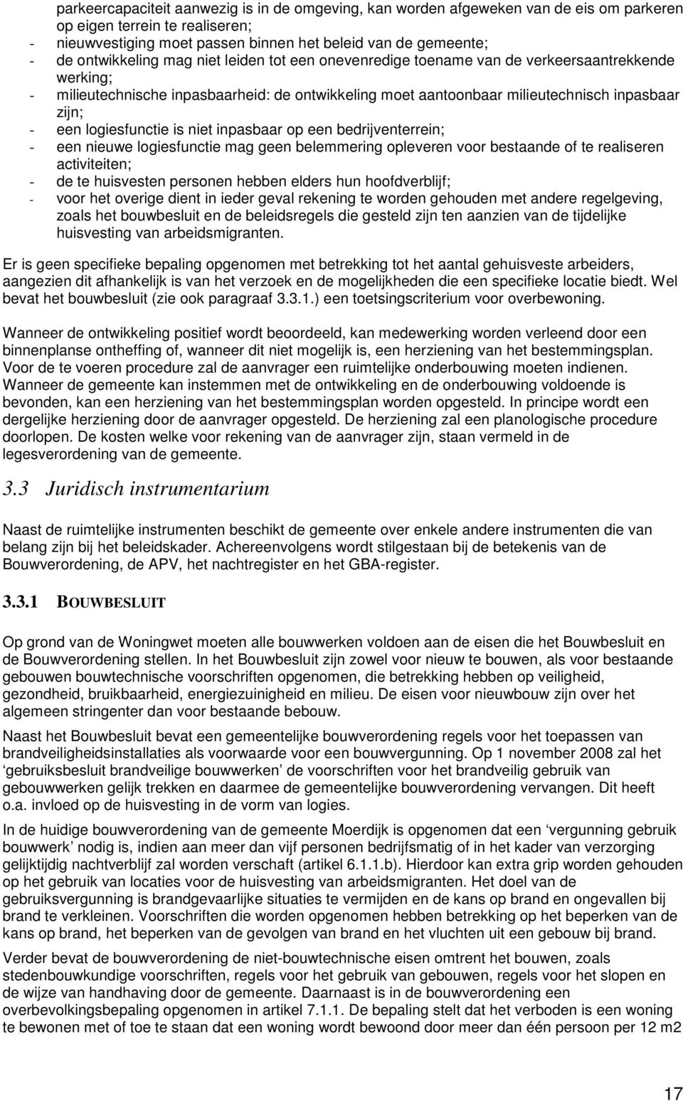 logiesfunctie is niet inpasbaar op een bedrijventerrein; - een nieuwe logiesfunctie mag geen belemmering opleveren voor bestaande of te realiseren activiteiten; - de te huisvesten personen hebben